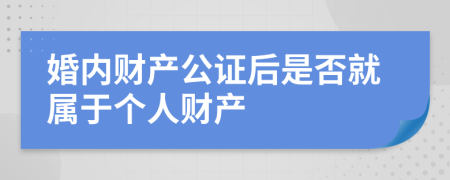 婚内财产公证后是否就属于个人财产