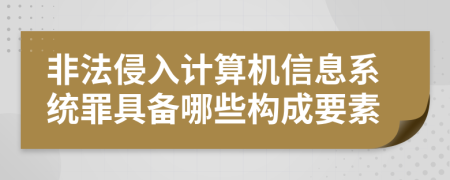 非法侵入计算机信息系统罪具备哪些构成要素