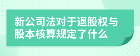 新公司法对于退股权与股本核算规定了什么