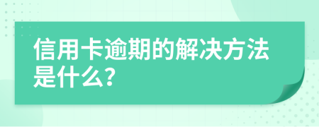 信用卡逾期的解决方法是什么？