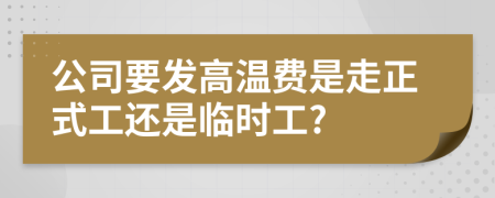 公司要发高温费是走正式工还是临时工?