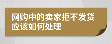 网购中的卖家拒不发货应该如何处理