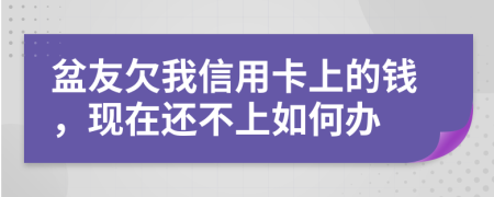 盆友欠我信用卡上的钱，现在还不上如何办