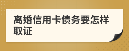离婚信用卡债务要怎样取证