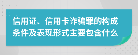 信用证、信用卡诈骗罪的构成条件及表现形式主要包含什么