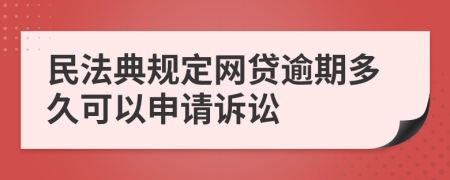民法典规定网贷逾期多久可以申请诉讼