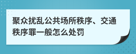 聚众扰乱公共场所秩序、交通秩序罪一般怎么处罚