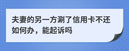 夫妻的另一方涮了信用卡不还如何办，能起诉吗