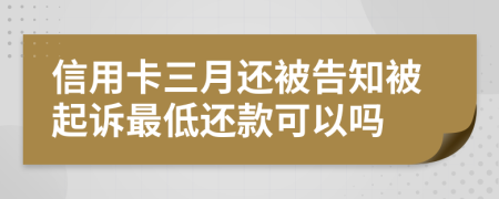 信用卡三月还被告知被起诉最低还款可以吗