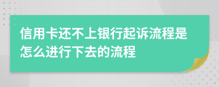 信用卡还不上银行起诉流程是怎么进行下去的流程