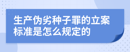 生产伪劣种子罪的立案标准是怎么规定的