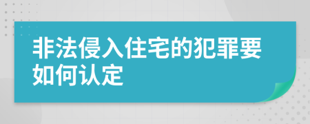 非法侵入住宅的犯罪要如何认定