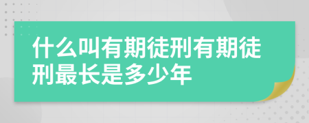 什么叫有期徒刑有期徒刑最长是多少年