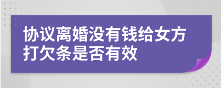 协议离婚没有钱给女方打欠条是否有效