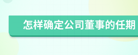 怎样确定公司董事的任期