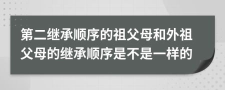 第二继承顺序的祖父母和外祖父母的继承顺序是不是一样的