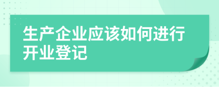 生产企业应该如何进行开业登记