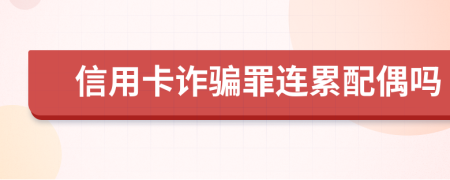 信用卡诈骗罪连累配偶吗