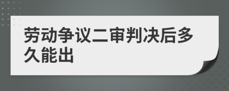 劳动争议二审判决后多久能出