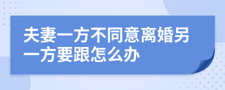 夫妻一方不同意离婚另一方要跟怎么办