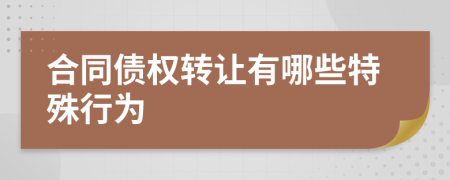 合同债权转让有哪些特殊行为