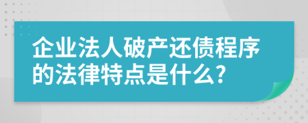 企业法人破产还债程序的法律特点是什么?