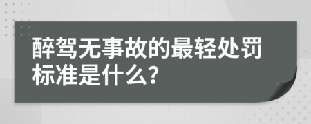 醉驾无事故的最轻处罚标准是什么？