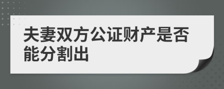 夫妻双方公证财产是否能分割出