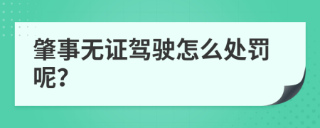 肇事无证驾驶怎么处罚呢？