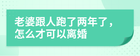 老婆跟人跑了两年了，怎么才可以离婚