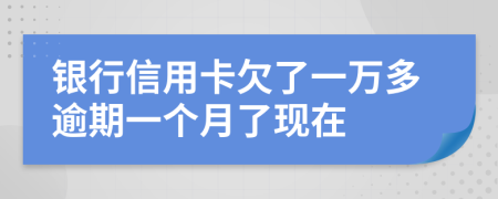 银行信用卡欠了一万多逾期一个月了现在