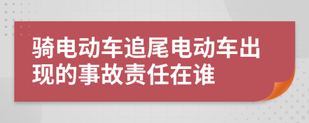 骑电动车追尾电动车出现的事故责任在谁