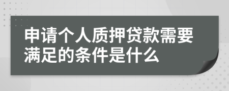 申请个人质押贷款需要满足的条件是什么