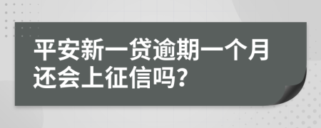 平安新一贷逾期一个月还会上征信吗？