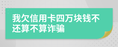 我欠信用卡四万块钱不还算不算诈骗