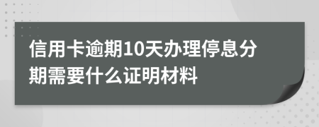 信用卡逾期10天办理停息分期需要什么证明材料