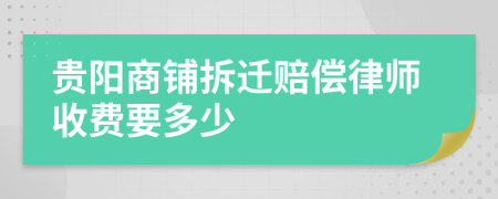 贵阳商铺拆迁赔偿律师收费要多少