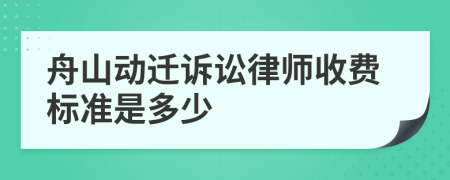 舟山动迁诉讼律师收费标准是多少