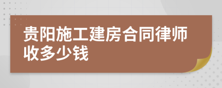 贵阳施工建房合同律师收多少钱