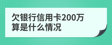 欠银行信用卡200万算是什么情况