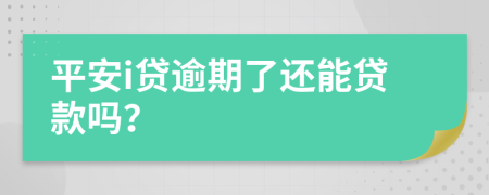 平安i贷逾期了还能贷款吗？