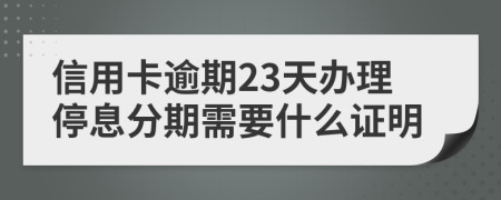 信用卡逾期23天办理停息分期需要什么证明