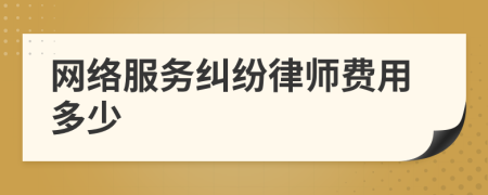网络服务纠纷律师费用多少