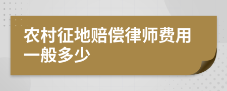 农村征地赔偿律师费用一般多少