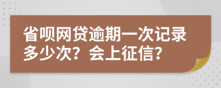 省呗网贷逾期一次记录多少次？会上征信？