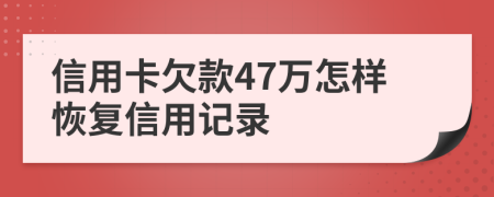 信用卡欠款47万怎样恢复信用记录