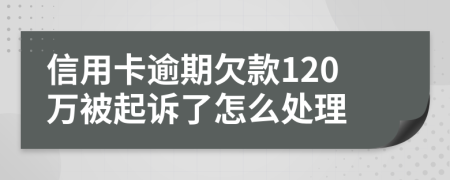 信用卡逾期欠款120万被起诉了怎么处理