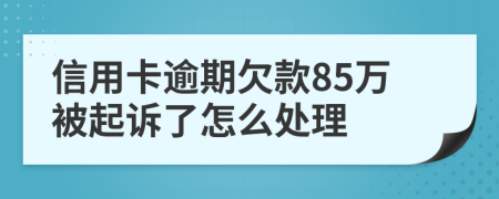 信用卡逾期欠款85万被起诉了怎么处理