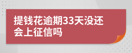 提钱花逾期33天没还会上征信吗