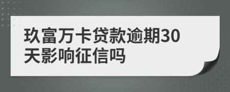 玖富万卡贷款逾期30天影响征信吗